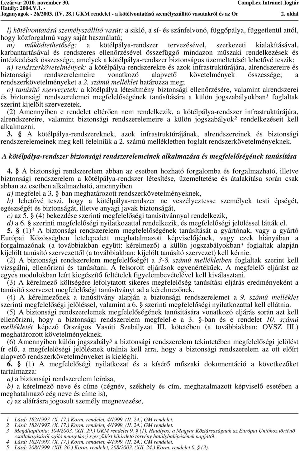 tervezésével, szerkezeti kialakításával, karbantartásával és rendszeres ellenőrzésével összefüggő mindazon műszaki rendelkezések és intézkedések összessége, amelyek a kötélpálya-rendszer biztonságos