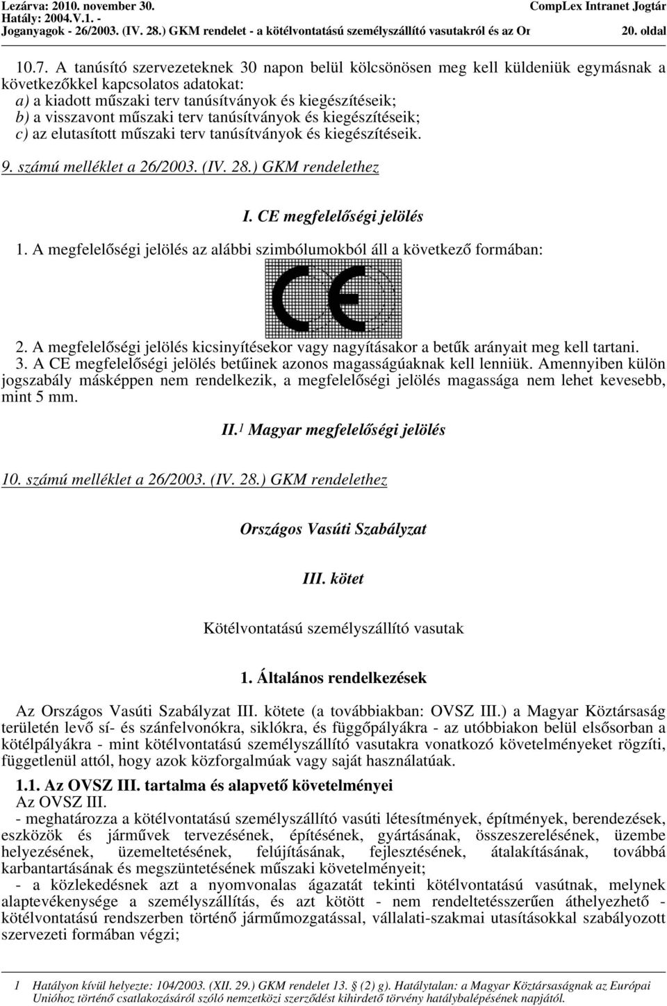 műszaki terv tanúsítványok és kiegészítéseik; c) az elutasított műszaki terv tanúsítványok és kiegészítéseik. 9. számú melléklet a 26/2003. (IV. 28.) GKM rendelethez I. CE megfelelőségi jelölés 1.