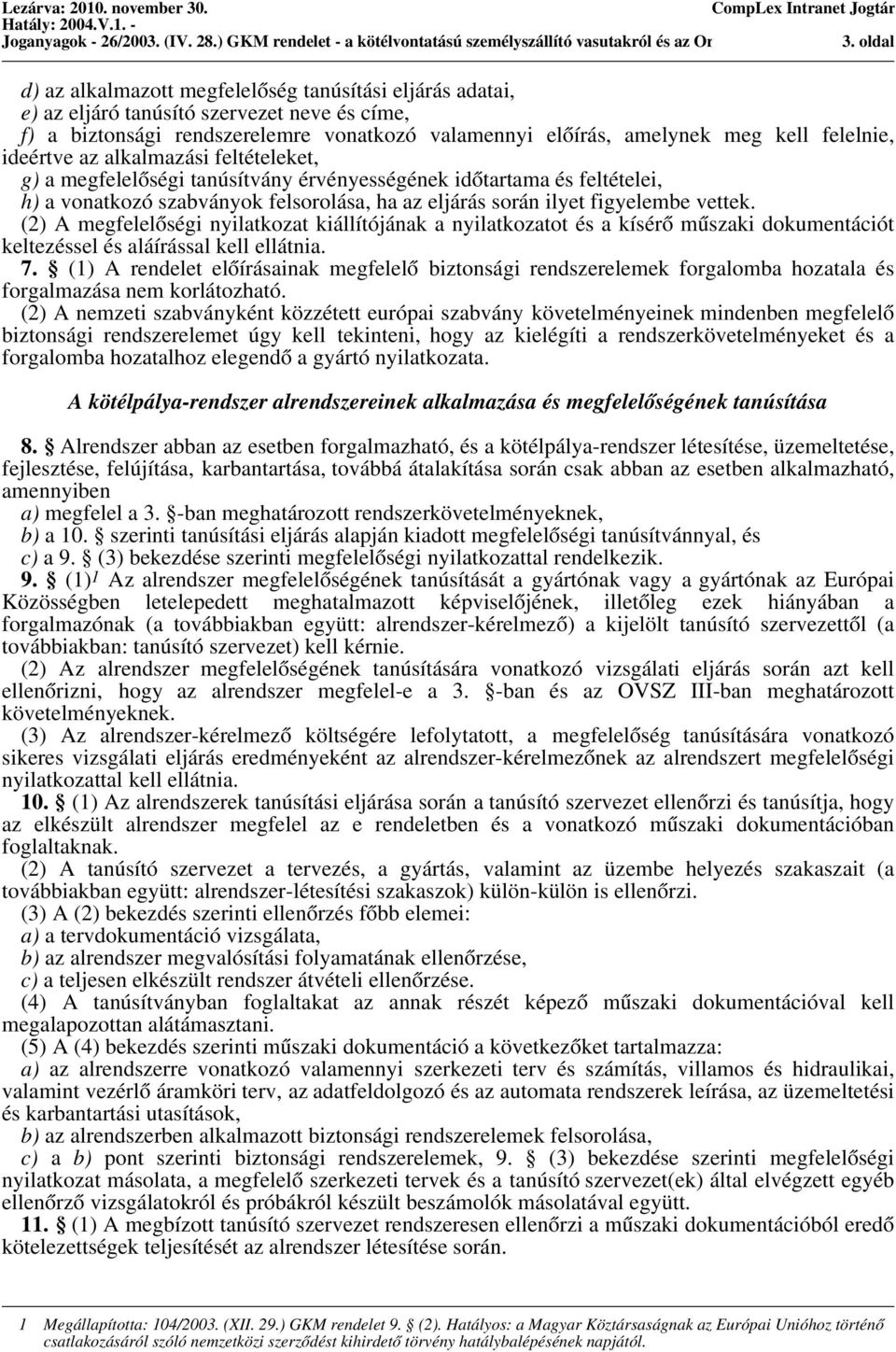 felelnie, ideértve az alkalmazási feltételeket, g) a megfelelőségi tanúsítvány érvényességének időtartama és feltételei, h) a vonatkozó szabványok felsorolása, ha az eljárás során ilyet figyelembe