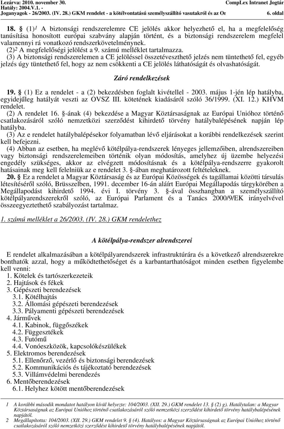 vonatkozó rendszerkövetelménynek. (2) 2 A megfelelőségi jelölést a 9. számú melléklet tartalmazza.