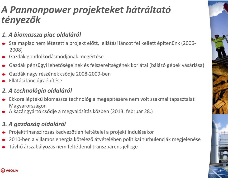 felszereltségének korlátai (bálázó gépek vásárlása) Gazdák nagy részének csődje 2008-2009-ben Ellátási lánc újraépítése 2.