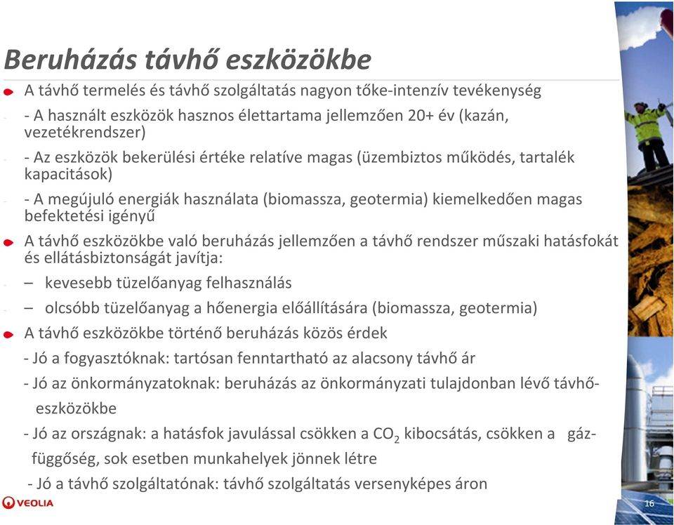 beruházás jellemzően a távhő rendszer műszaki hatásfokát és ellátásbiztonságát javítja: - kevesebb tüzelőanyag felhasználás - olcsóbb tüzelőanyag a hőenergia előállítására (biomassza, geotermia) A