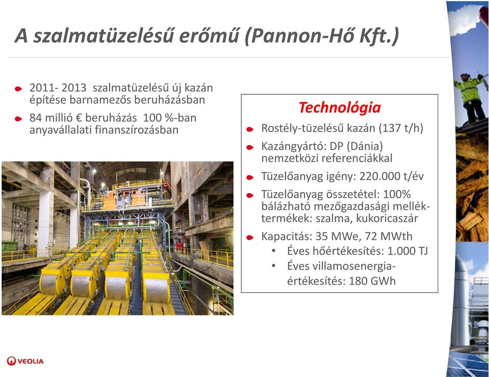 finanszírozásban Technológia Rostély-tüzelésű kazán (137 t/h) Kazángyártó: DP (Dánia) nemzetközi referenciákkal