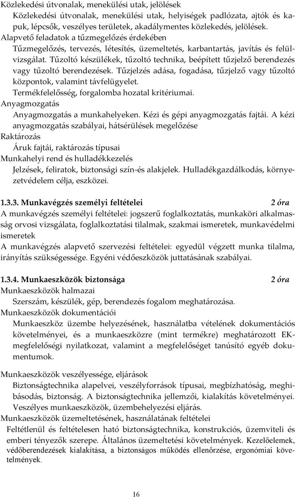 Tűzoltó készülékek, tűzoltó technika, beépített tűzjelző berendezés vagy tűzoltó berendezések. Tűzjelzés ad{sa, fogad{sa, tűzjelző vagy tűzoltó központok, valamint t{vfelügyelet.