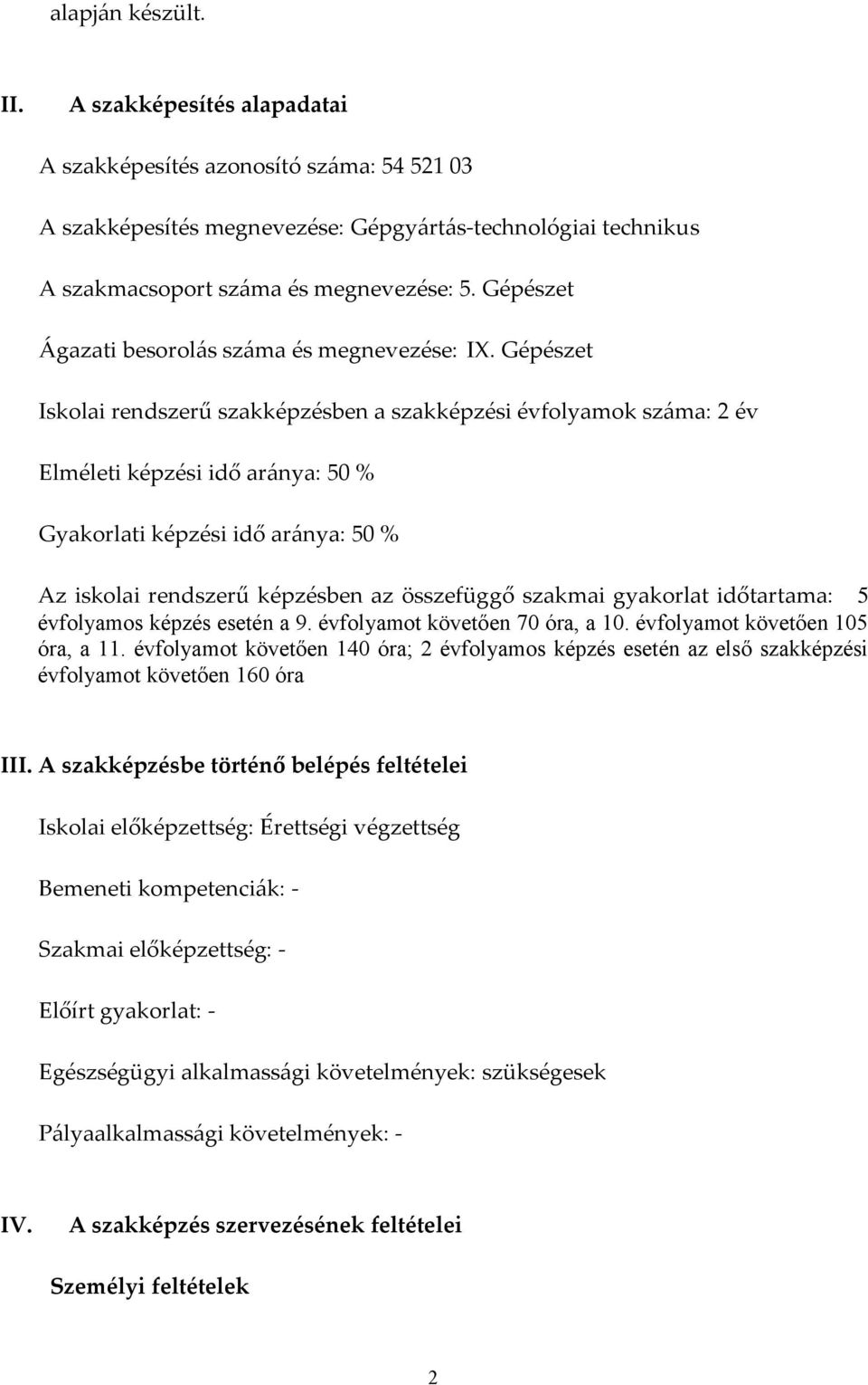 Gépészet Iskolai rendszerű szakképzésben a szakképzési évfolyamok sz{ma: 2 év Elméleti képzési idő ar{nya: 50 % Gyakorlati képzési idő ar{nya: 50 % Az iskolai rendszerű képzésben az összefüggő