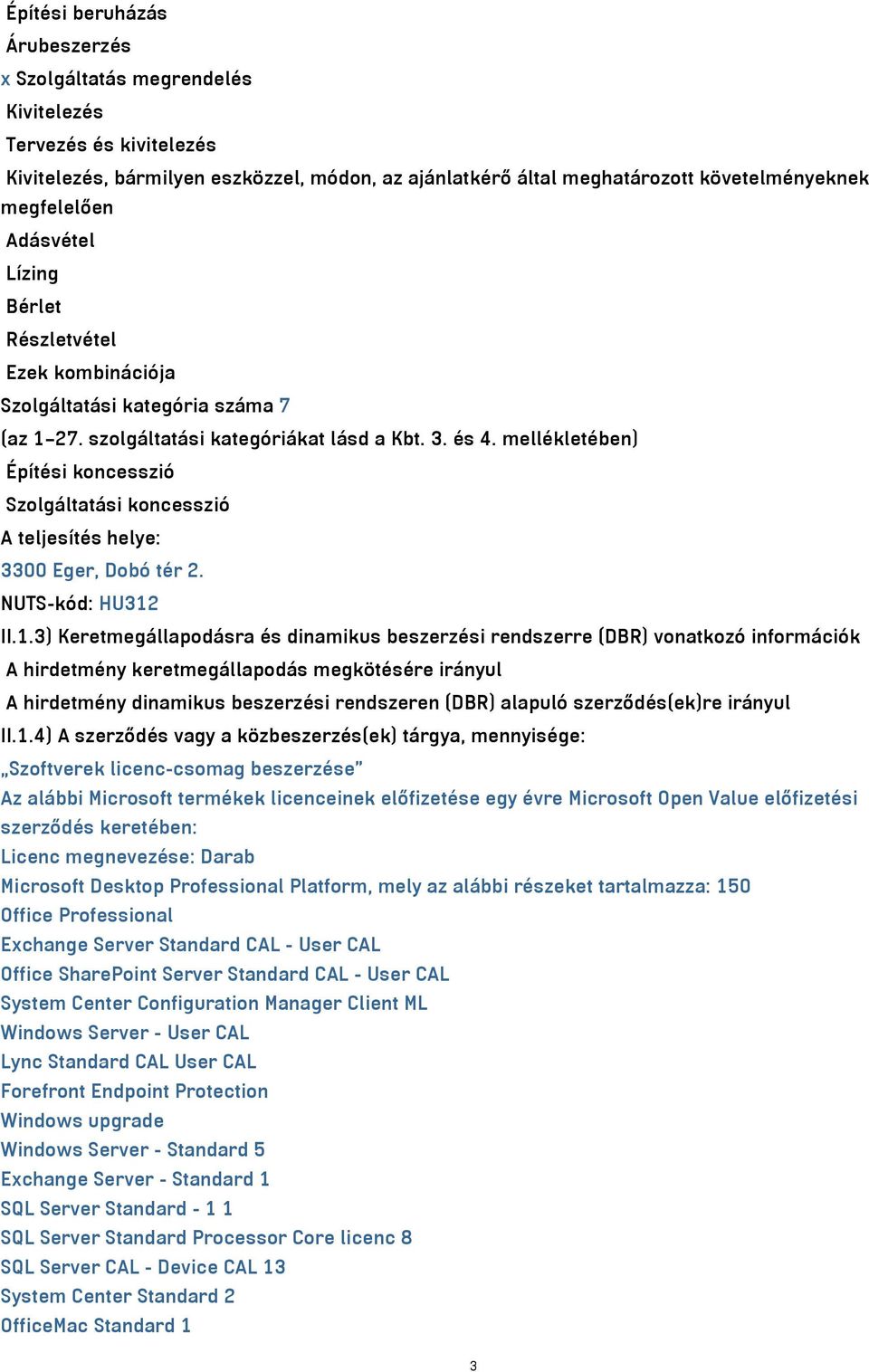 mellékletében) Építési koncesszió Szolgáltatási koncesszió A teljesítés helye: 3300 Eger, Dobó tér 2. NUTS-kód: HU312