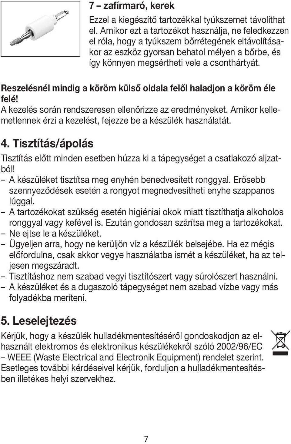 Reszelésnél mindig a köröm külső oldala felől haladjon a köröm éle felé! A kezelés során rendszeresen ellenőrizze az eredményeket.