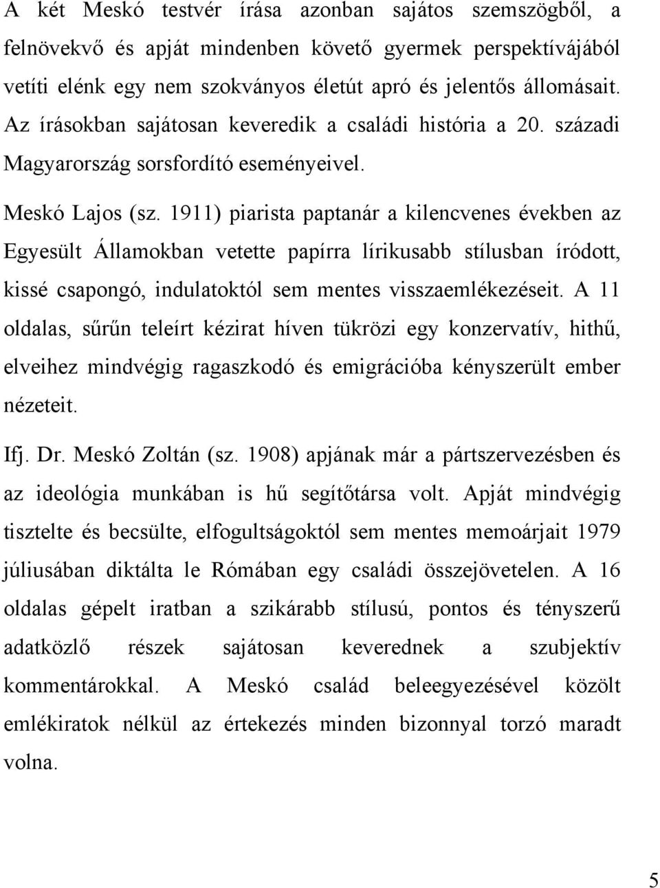 1911) piarista paptanár a kilencvenes években az Egyesült Államokban vetette papírra lírikusabb stílusban íródott, kissé csapongó, indulatoktól sem mentes visszaemlékezéseit.