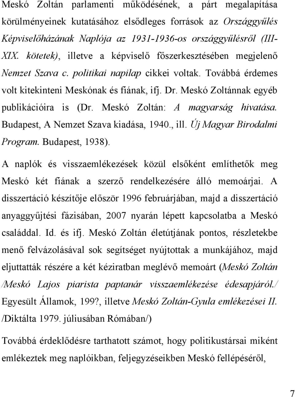 Meskó Zoltánnak egyéb publikációira is (Dr. Meskó Zoltán: A magyarság hivatása. Budapest, A Nemzet Szava kiadása, 1940., ill. Új Magyar Birodalmi Program. Budapest, 1938).