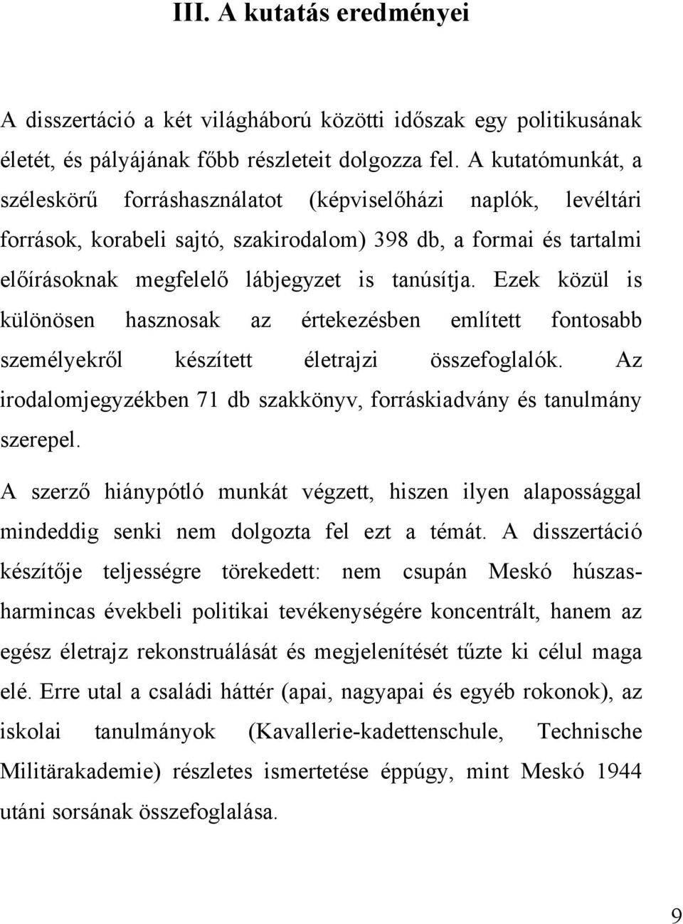 Ezek közül is különösen hasznosak az értekezésben említett fontosabb személyekről készített életrajzi összefoglalók. Az irodalomjegyzékben 71 db szakkönyv, forráskiadvány és tanulmány szerepel.