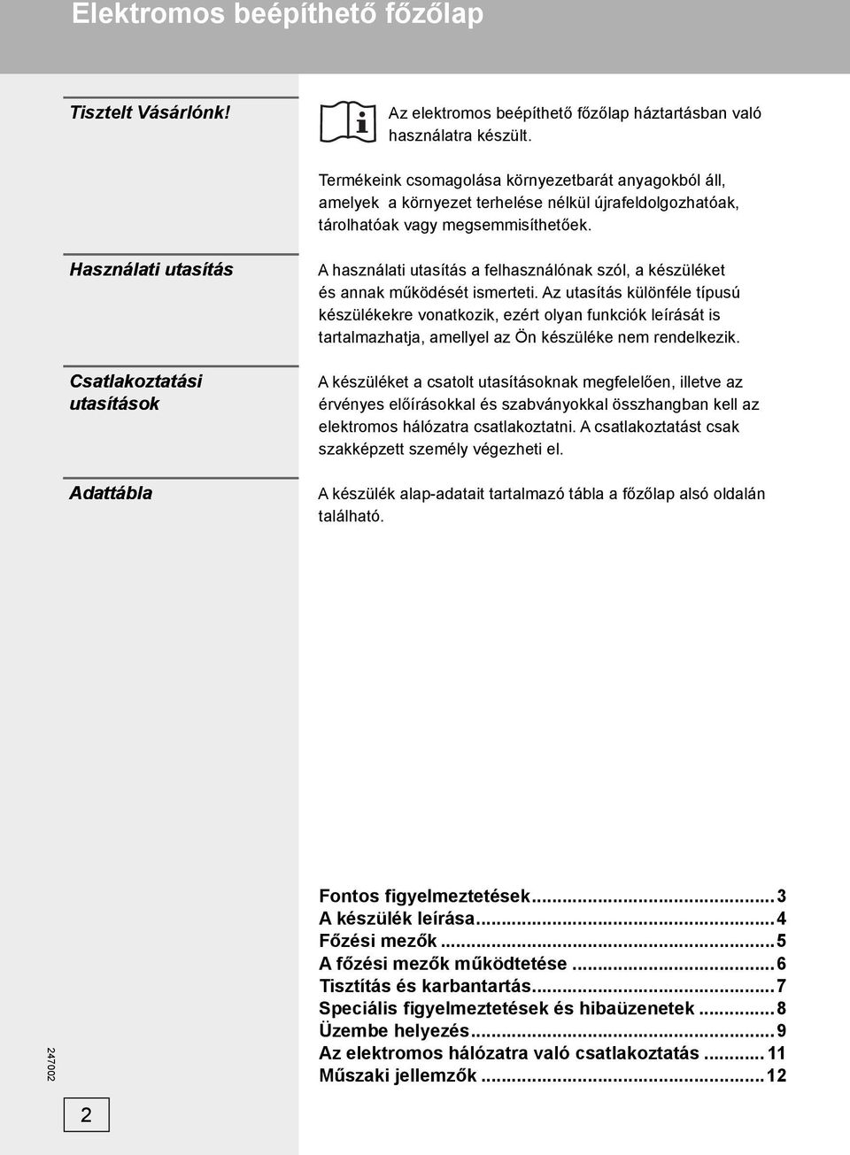 Használati utasítás Csatlakoztatási utasítások Adattábla A használati utasítás a felhasználónak szól, a készüléket és annak működését ismerteti.