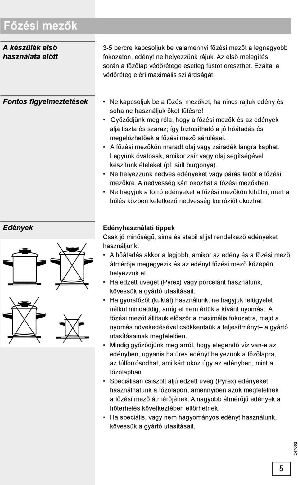 Fontos figyelmeztetések Ne kapcsoljuk be a főzési mezőket, ha nincs rajtuk edény és soha ne használjuk őket fűtésre!