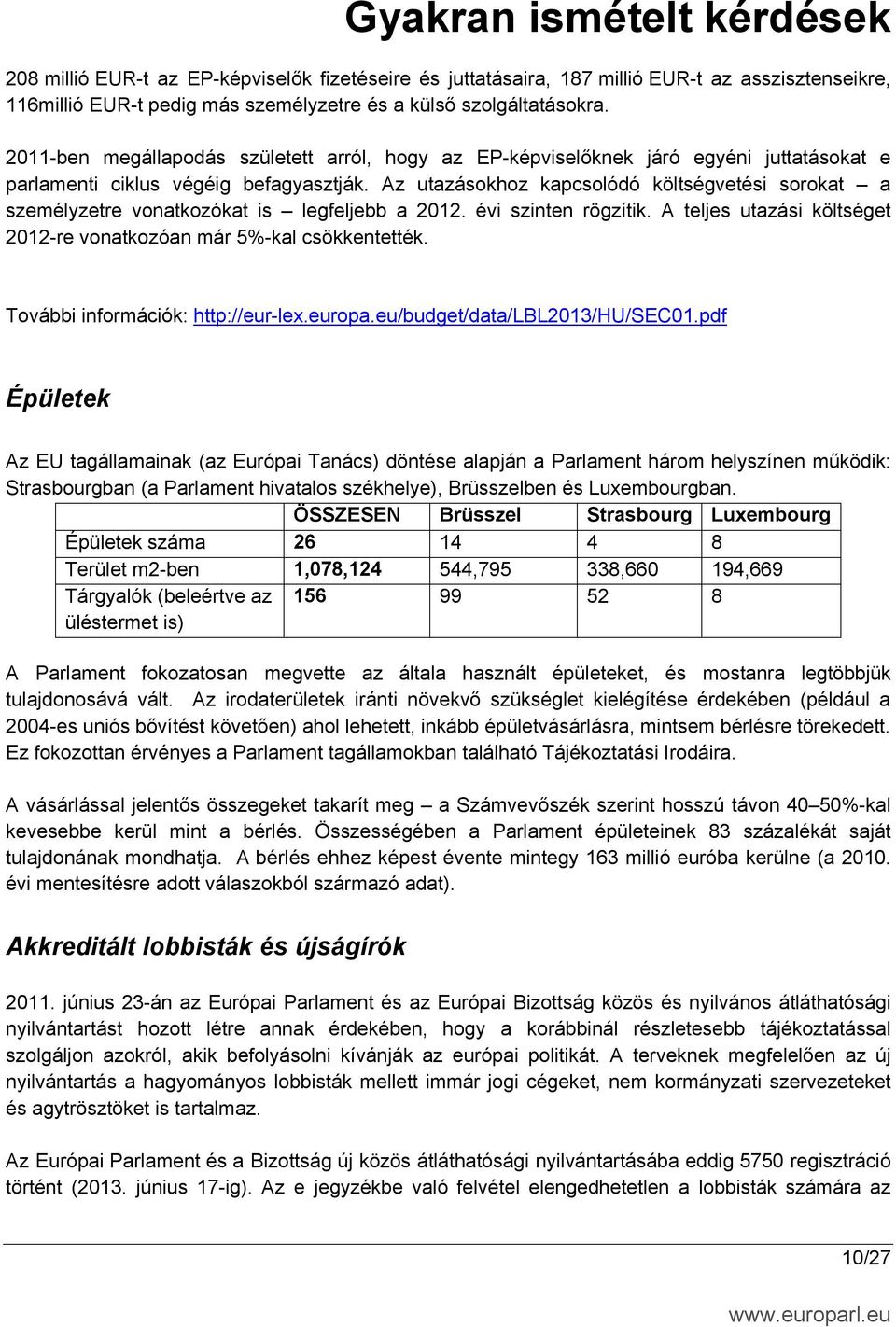 Az utazásokhoz kapcsolódó költségvetési sorokat a személyzetre vonatkozókat is legfeljebb a 2012. évi szinten rögzítik. A teljes utazási költséget 2012-re vonatkozóan már 5%-kal csökkentették.