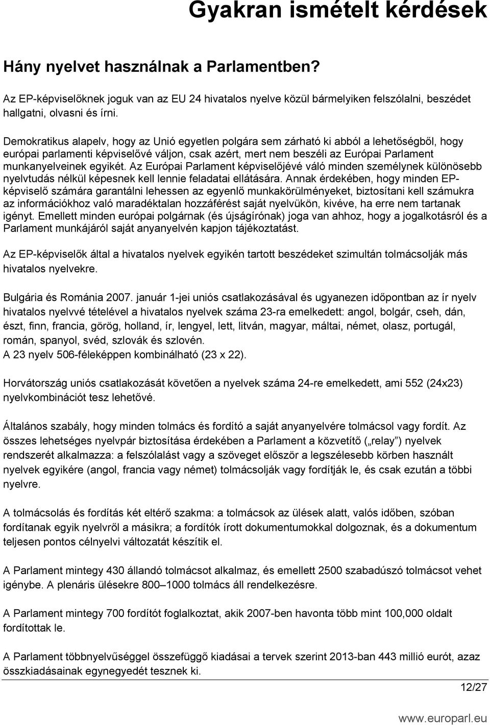 egyikét. Az Európai Parlament képviselőjévé váló minden személynek különösebb nyelvtudás nélkül képesnek kell lennie feladatai ellátására.