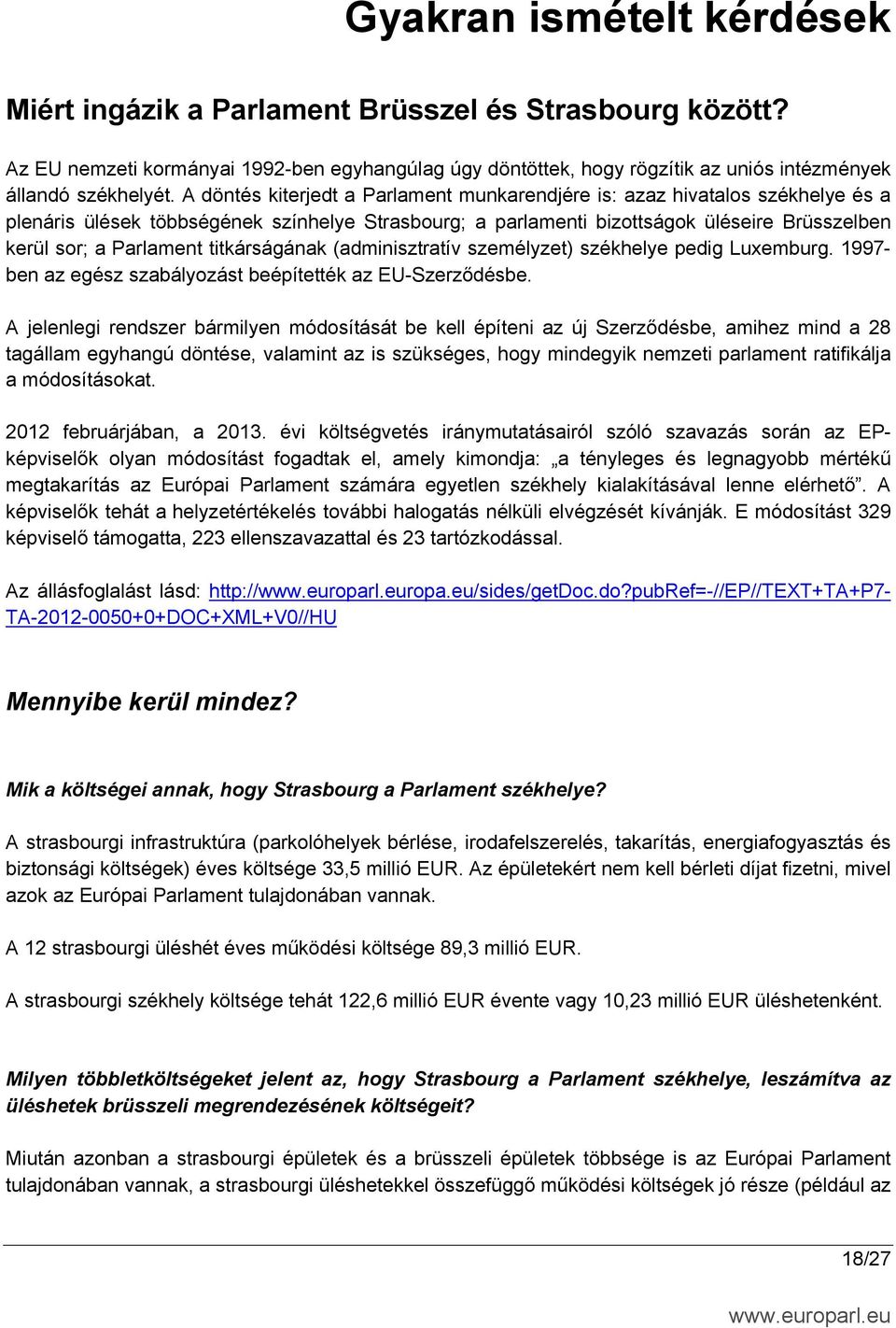 titkárságának (adminisztratív személyzet) székhelye pedig Luxemburg. 1997- ben az egész szabályozást beépítették az EU-Szerződésbe.