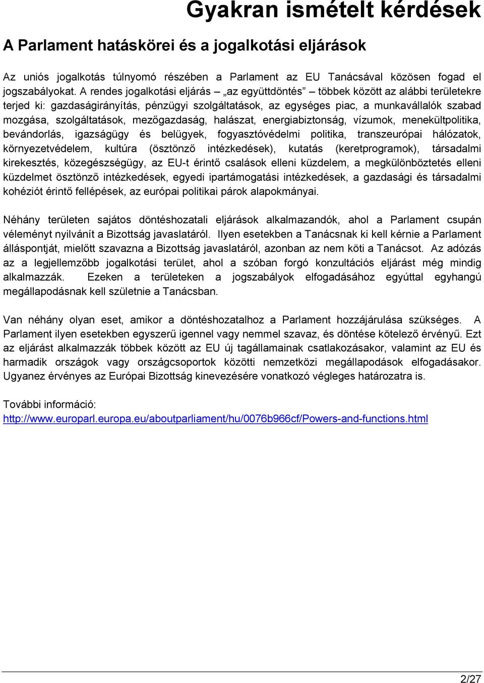 szolgáltatások, mezőgazdaság, halászat, energiabiztonság, vízumok, menekültpolitika, bevándorlás, igazságügy és belügyek, fogyasztóvédelmi politika, transzeurópai hálózatok, környezetvédelem, kultúra