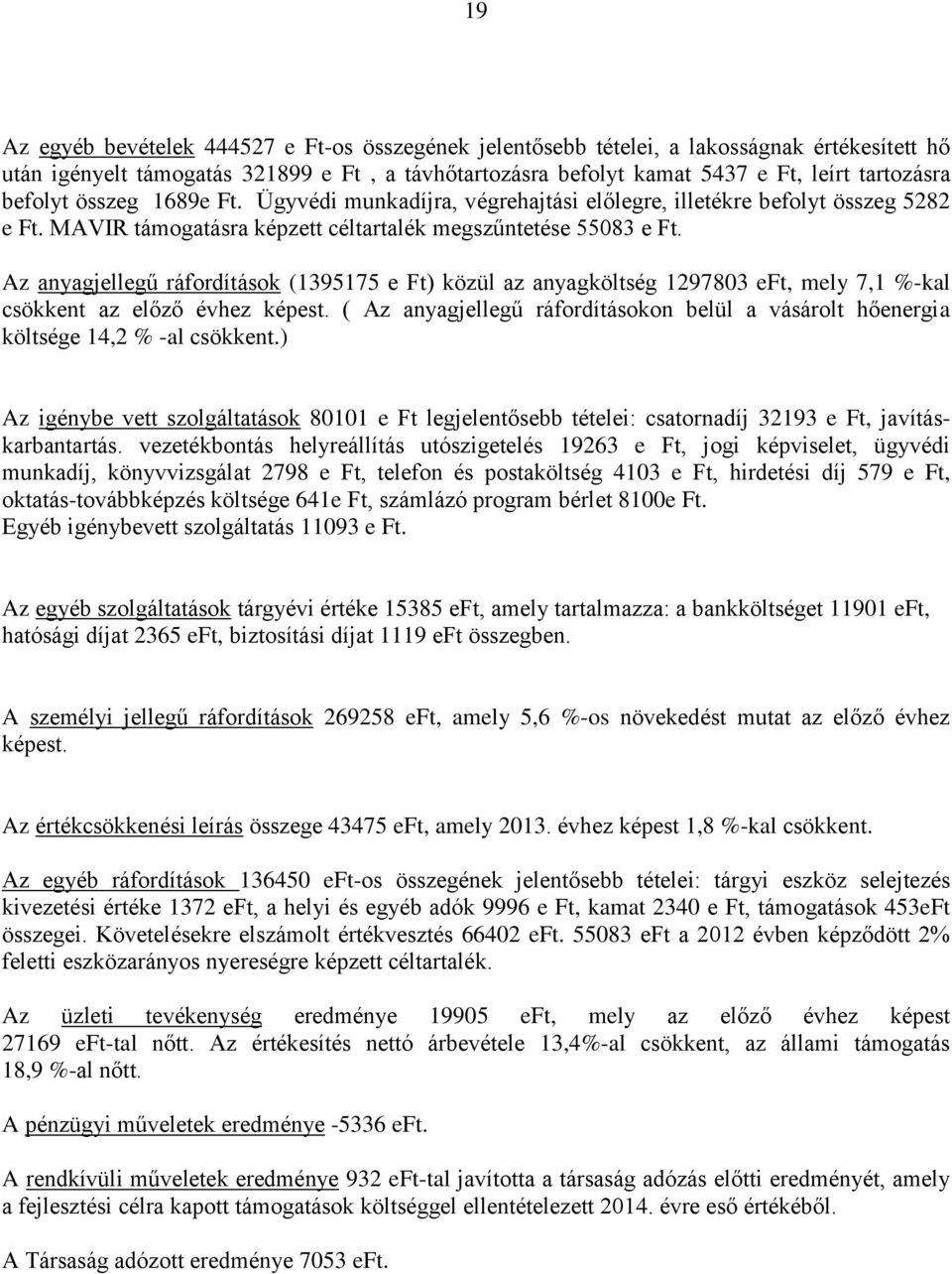 Az anyagjellegű ráfordítások (1395175 e Ft) közül az anyagköltség 1297803 eft, mely 7,1 %-kal csökkent az előző évhez képest.