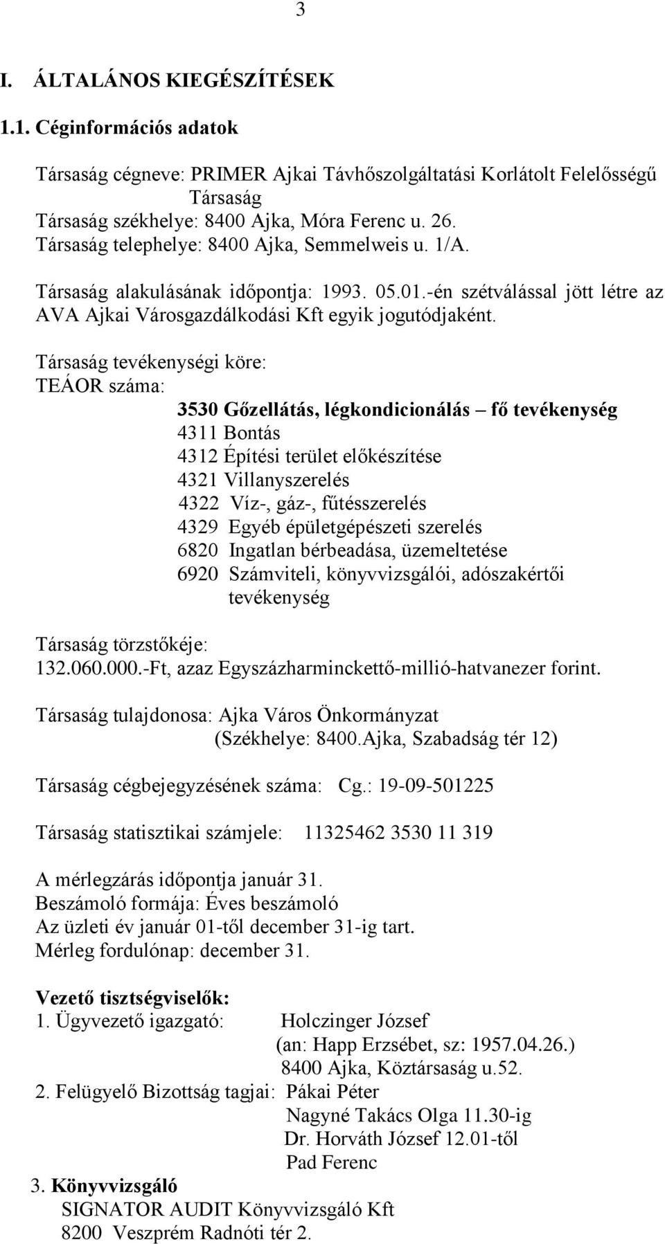 Társaság tevékenységi köre: TEÁOR száma: 3530 Gőzellátás, légkondicionálás fő tevékenység 4311 Bontás 4312 Építési terület előkészítése 4321 Villanyszerelés 4322 Víz-, gáz-, fűtésszerelés 4329 Egyéb