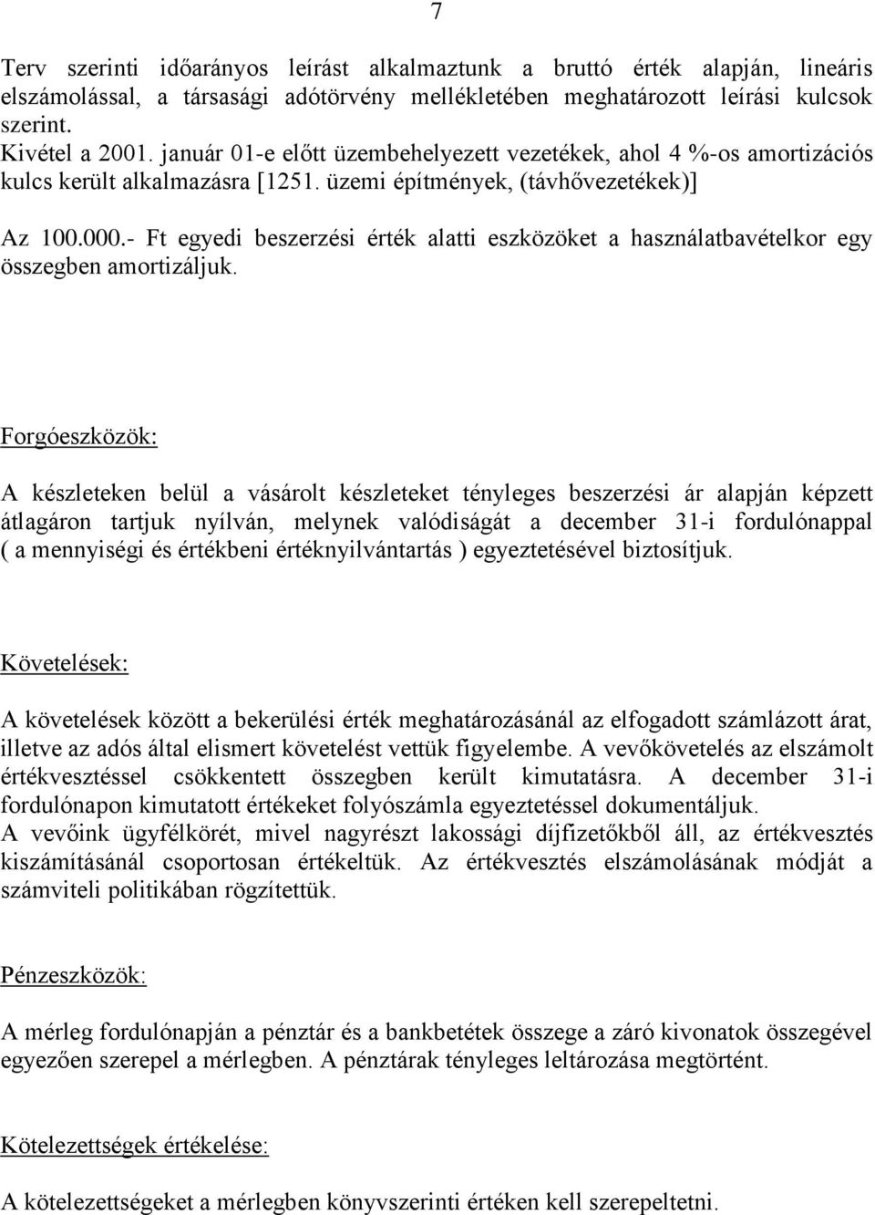 - Ft egyedi beszerzési érték alatti eszközöket a használatbavételkor egy összegben amortizáljuk.