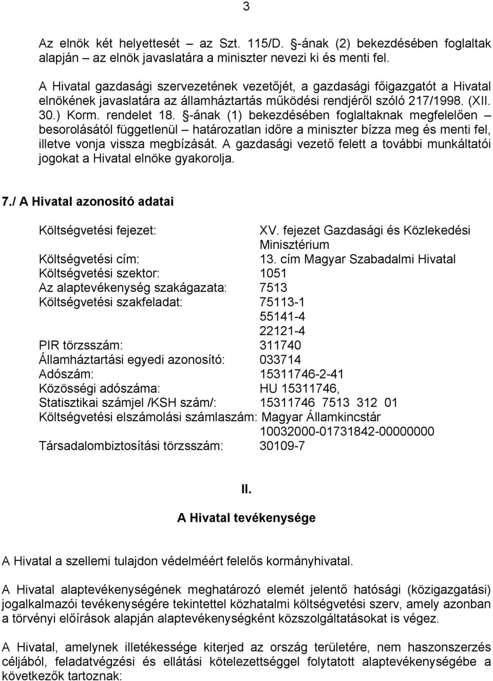 -ának (1) bekezdésében foglaltaknak megfelelően besorolásától függetlenül határozatlan időre a miniszter bízza meg és menti fel, illetve vonja vissza megbízását.