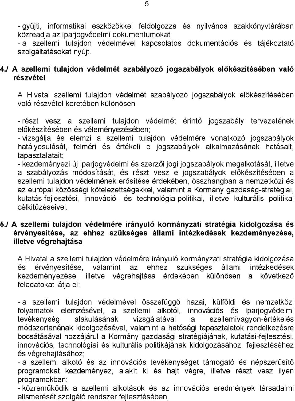 / A szellemi tulajdon védelmét szabályozó jogszabályok előkészítésében való részvétel A Hivatal szellemi tulajdon védelmét szabályozó jogszabályok előkészítésében való részvétel keretében különösen -