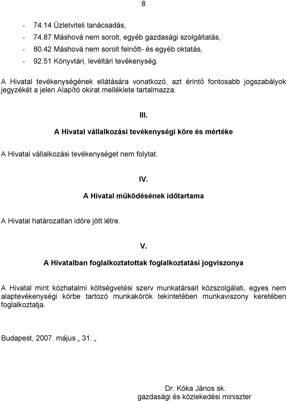 A Hivatal vállalkozási tevékenységi köre és mértéke A Hivatal vállalkozási tevékenységet nem folytat. IV. A Hivatal működésének időtartama A Hivatal határozatlan időre jött létre. V.