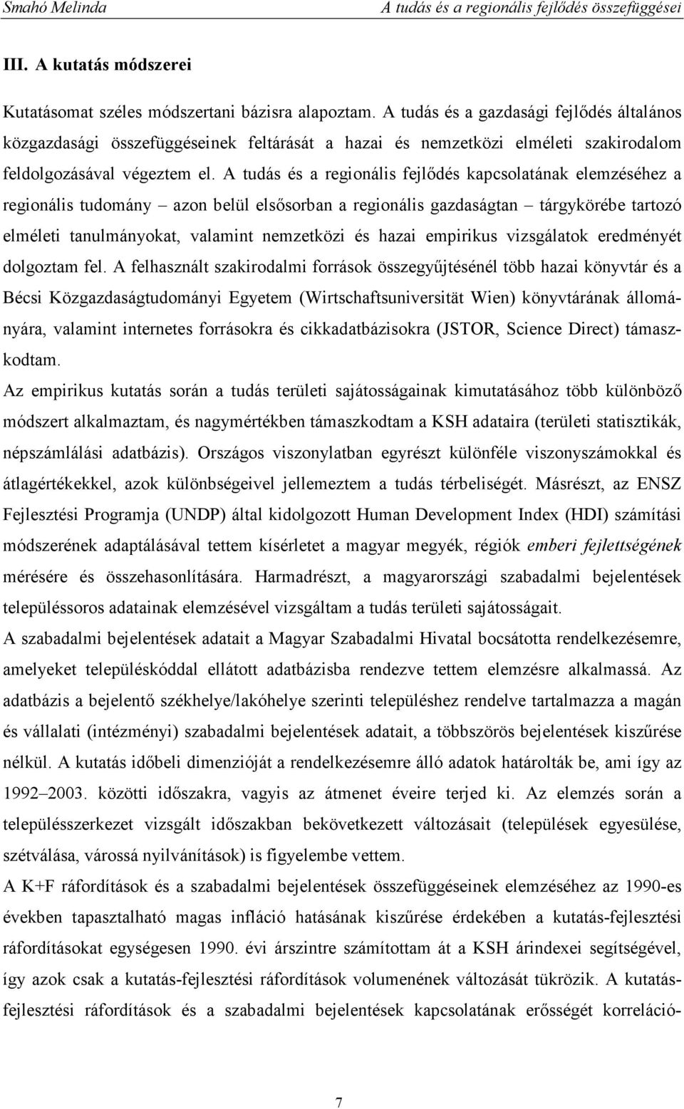 A tudás és a regionális fejlıdés kapcsolatának elemzéséhez a regionális tudomány azon belül elsısorban a regionális gazdaságtan tárgykörébe tartozó elméleti tanulmányokat, valamint nemzetközi és