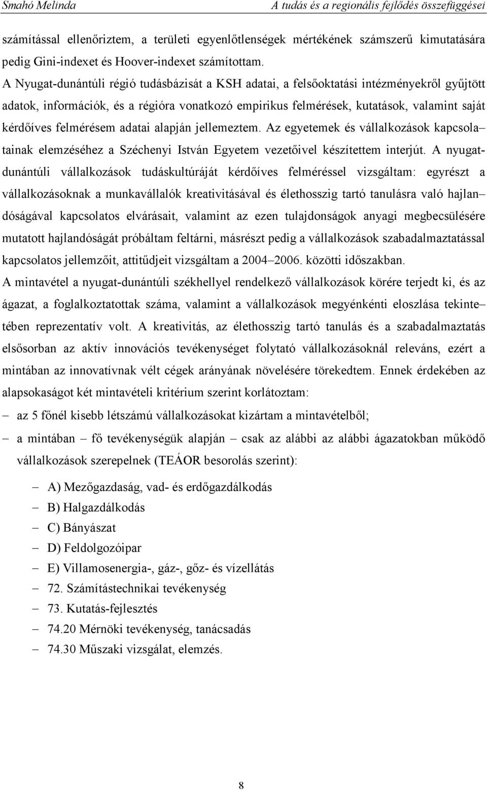 felmérésem adatai alapján jellemeztem. Az egyetemek és vállalkozások kapcsola tainak elemzéséhez a Széchenyi István Egyetem vezetıivel készítettem interjút.