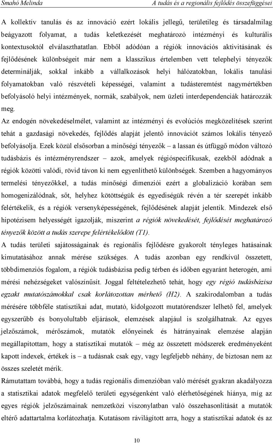 lokális tanulási folyamatokban való részvételi képességei, valamint a tudásteremtést nagymértékben befolyásoló helyi intézmények, normák, szabályok, nem üzleti interdependenciák határozzák meg.