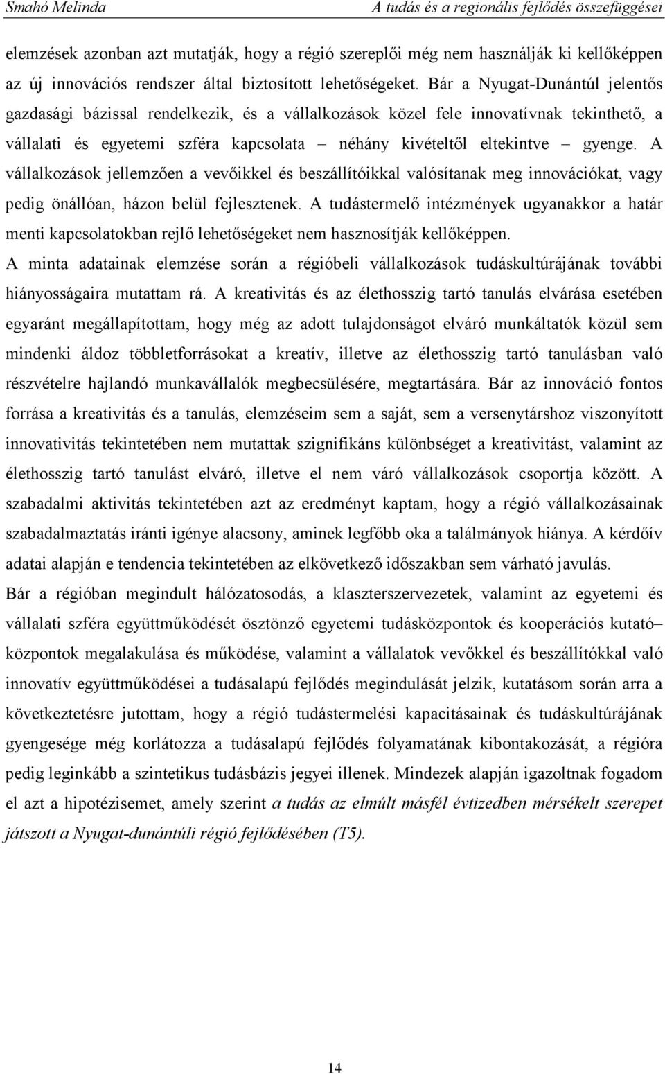 A vállalkozások jellemzıen a vevıikkel és beszállítóikkal valósítanak meg innovációkat, vagy pedig önállóan, házon belül fejlesztenek.