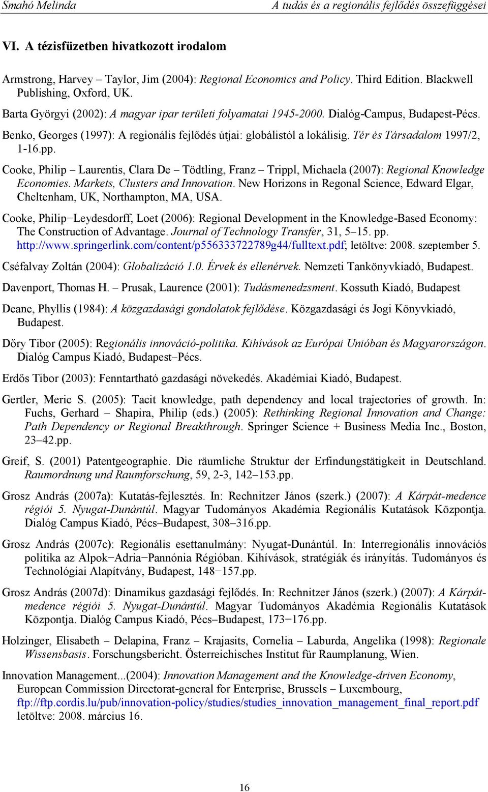 Tér és Társadalom 1997/2, 1-16.pp. Cooke, Philip Laurentis, Clara De Tödtling, Franz Trippl, Michaela (2007): Regional Knowledge Economies. Markets, Clusters and Innovation.