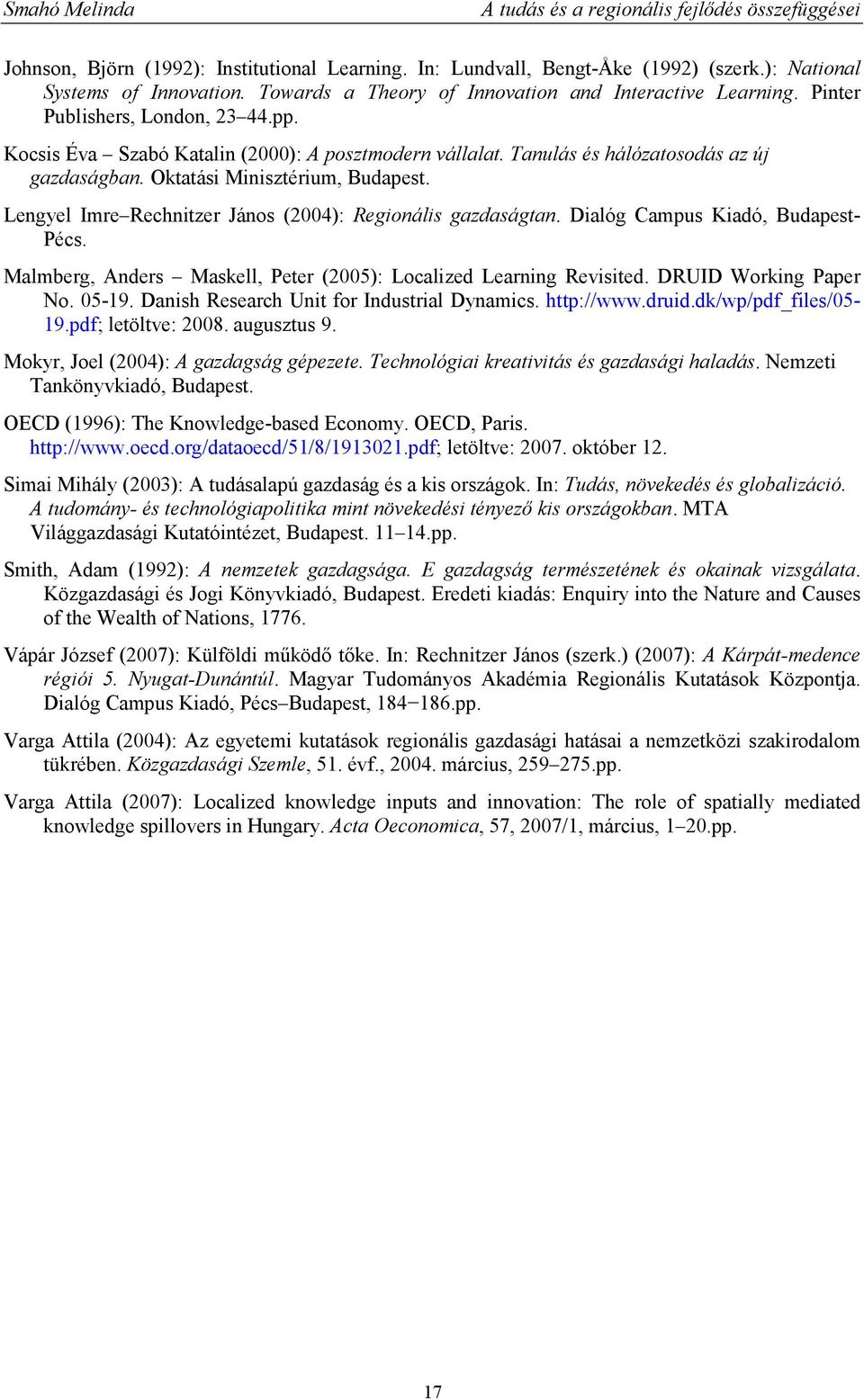 Lengyel Imre Rechnitzer János (2004): Regionális gazdaságtan. Dialóg Campus Kiadó, Budapest- Pécs. Malmberg, Anders Maskell, Peter (2005): Localized Learning Revisited. DRUID Working Paper No. 05-19.