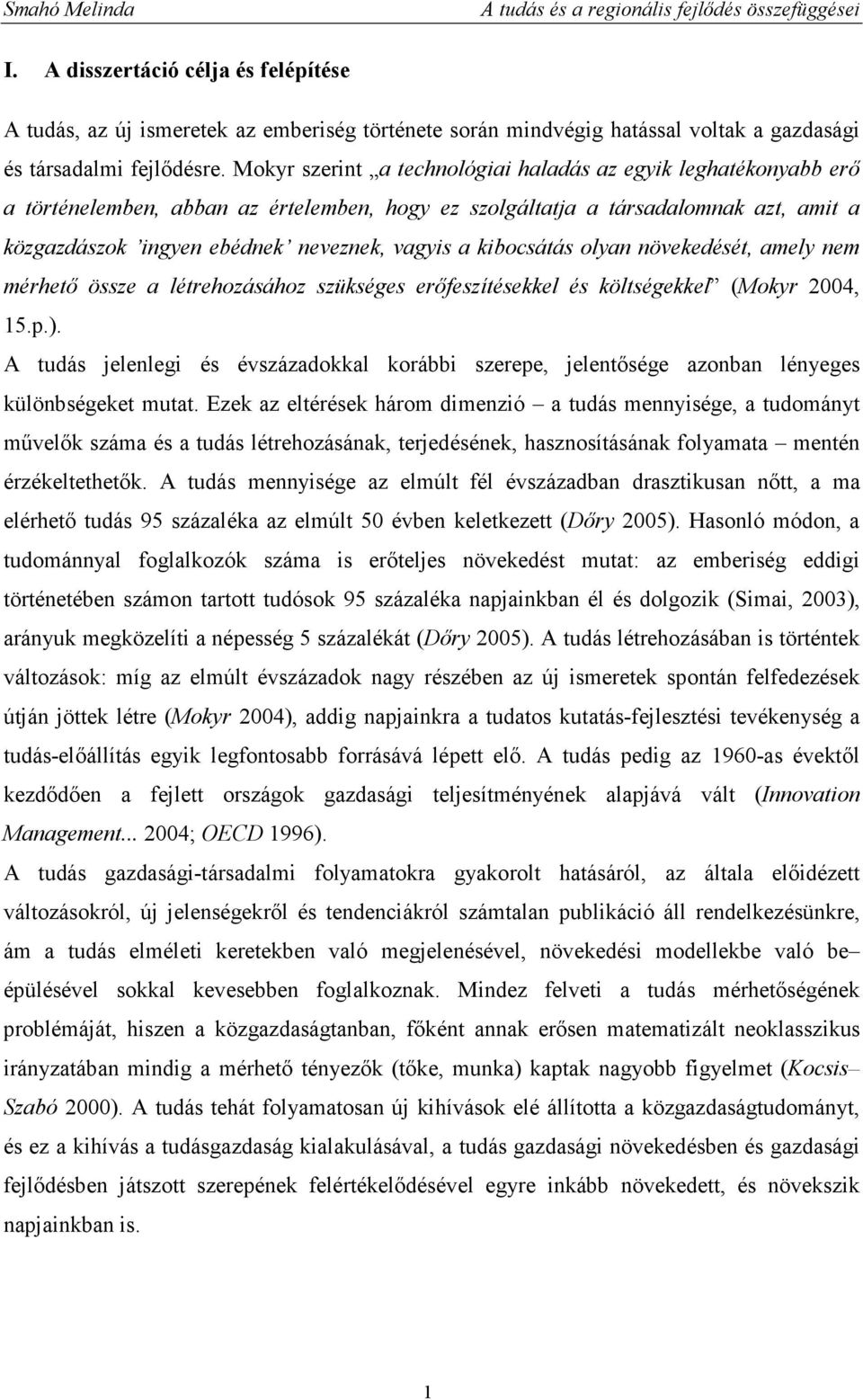 kibocsátás olyan növekedését, amely nem mérhetı össze a létrehozásához szükséges erıfeszítésekkel és költségekkel (Mokyr 2004, 15.p.).