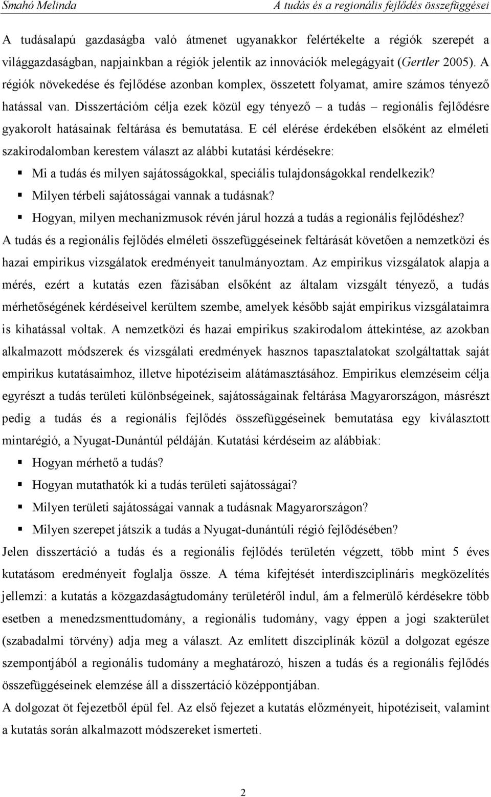 Disszertációm célja ezek közül egy tényezı a tudás regionális fejlıdésre gyakorolt hatásainak feltárása és bemutatása.