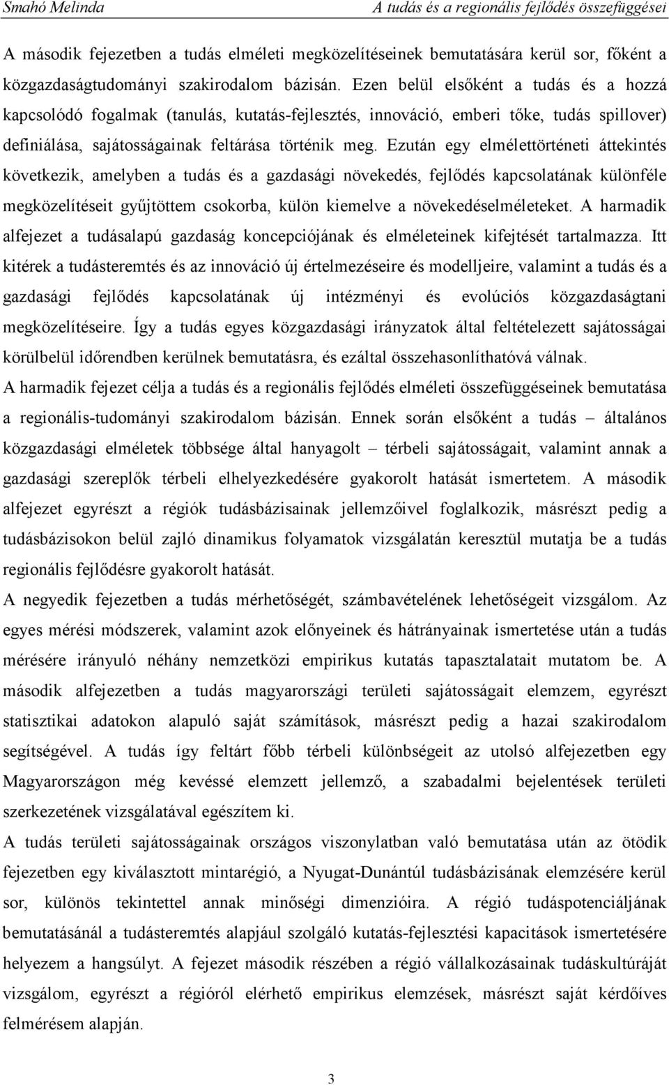 Ezután egy elmélettörténeti áttekintés következik, amelyben a tudás és a gazdasági növekedés, fejlıdés kapcsolatának különféle megközelítéseit győjtöttem csokorba, külön kiemelve a