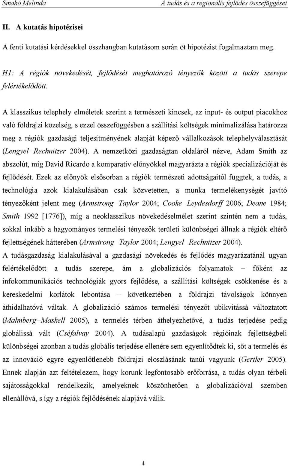 A klasszikus telephely elméletek szerint a természeti kincsek, az input- és output piacokhoz való földrajzi közelség, s ezzel összefüggésben a szállítási költségek minimalizálása határozza meg a