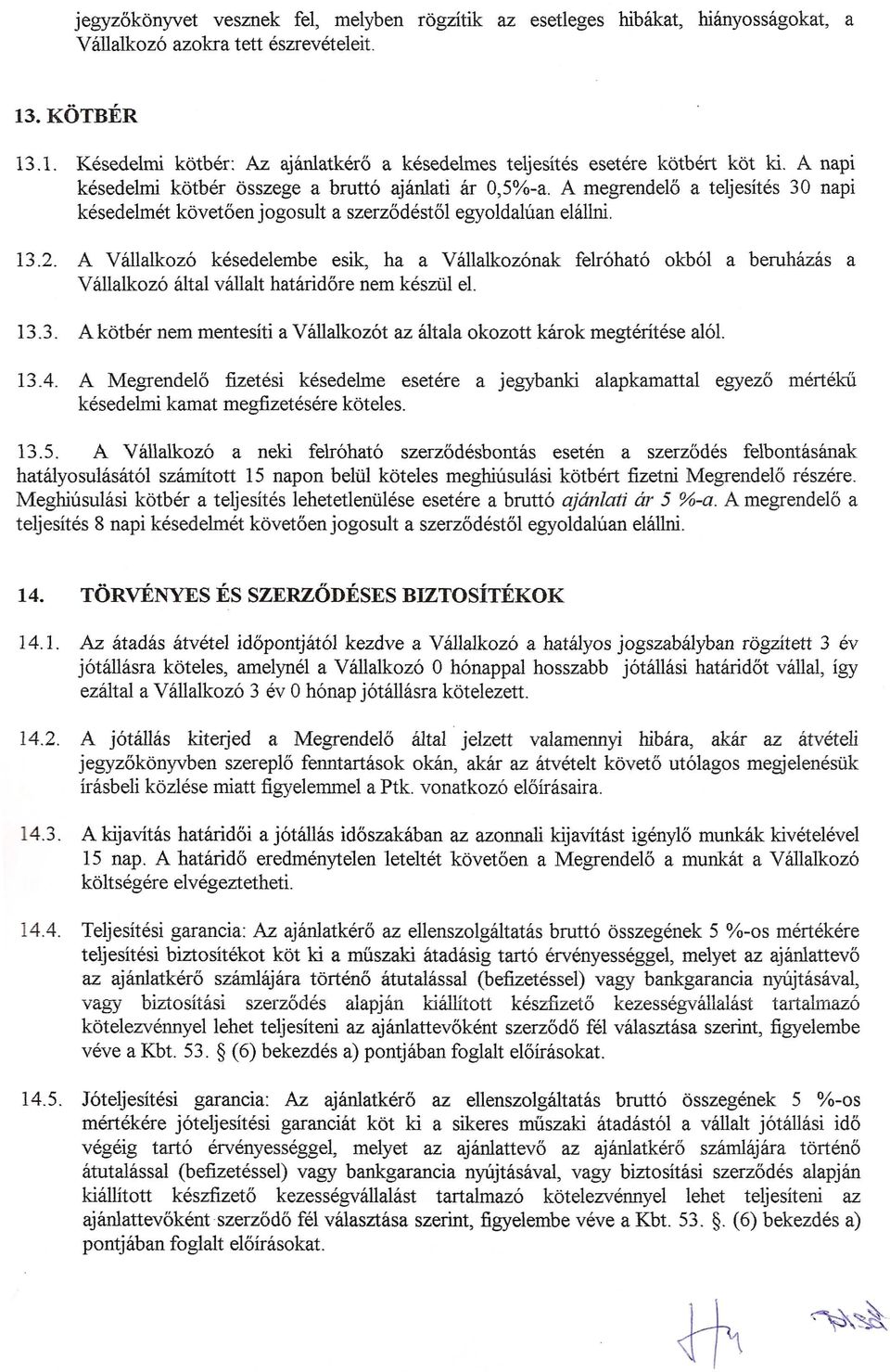 A megrendelo a teljesites 30 napi kesede1met kovetoen jogosult a szerzodestol egyoldaluan ehillni. 13.2.