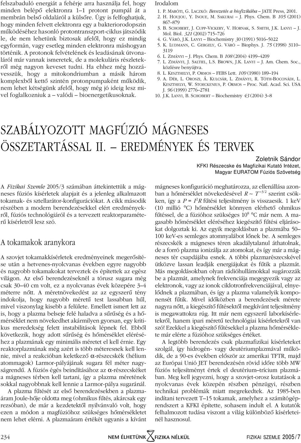 esetleg minden elektronra máshogyan történik. A protonok felvételének és leadásának útvonaláról már vannak ismeretek, de a molekuláris részletekrôl még nagyon keveset tudni.