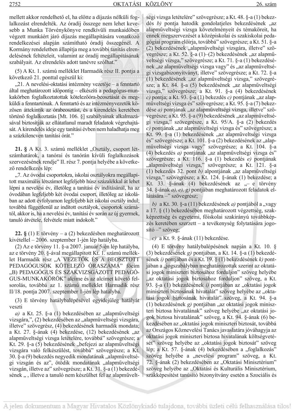 A Kormány rendeletben állapítja meg a további tanítás elrendelésének feltételeit, valamint az óradíj megállapításának szabályait. Az elrendelés adott tanévre szólhat. (5) A Kt. 1.