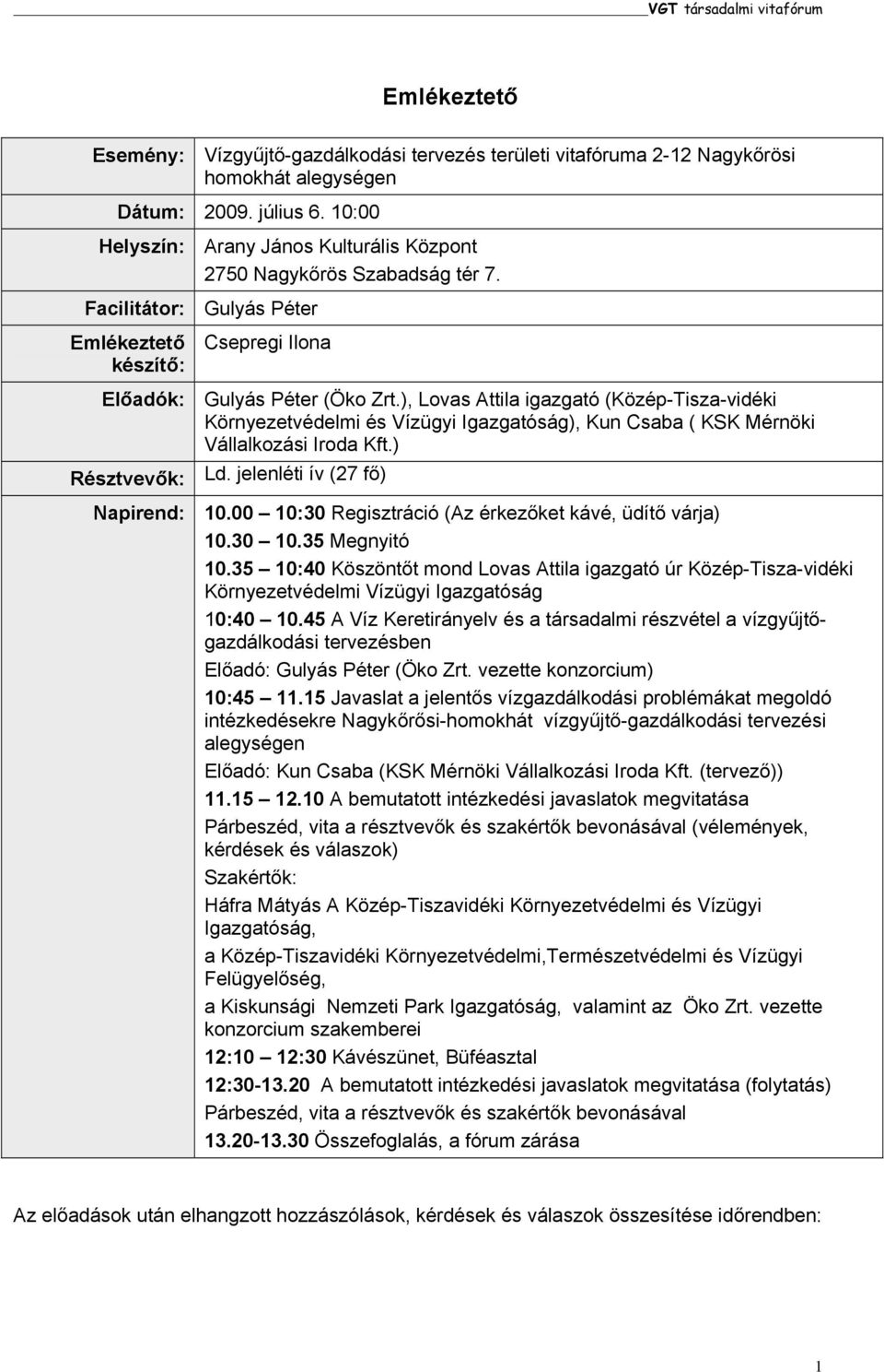 ), Lovas Attila igazgató ( ), Kun Csaba ( KSK Mérnöki Vállalkozási Iroda Kft.) Résztvevők: Ld. jelenléti ív (27 fő) Napirend: 10.00 10:30 Regisztráció (Az érkezőket kávé, üdítő várja) 10.30 10.