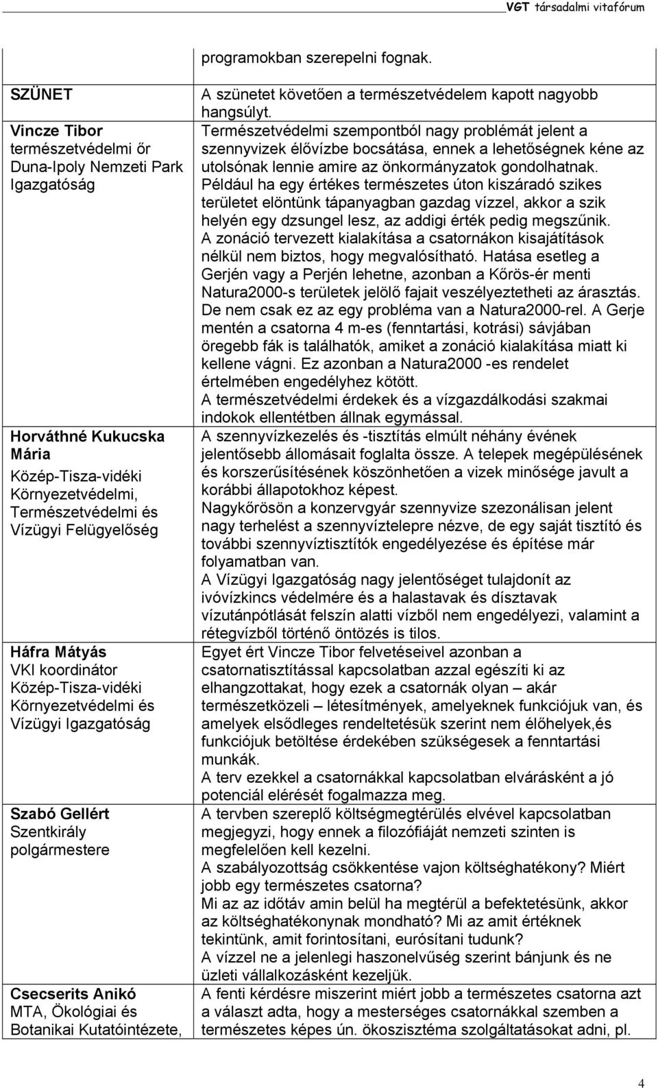 Gellért Szentkirály polgármestere Csecserits Anikó MTA, Ökológiai és Botanikai Kutatóintézete, A szünetet követően a természetvédelem kapott nagyobb hangsúlyt.