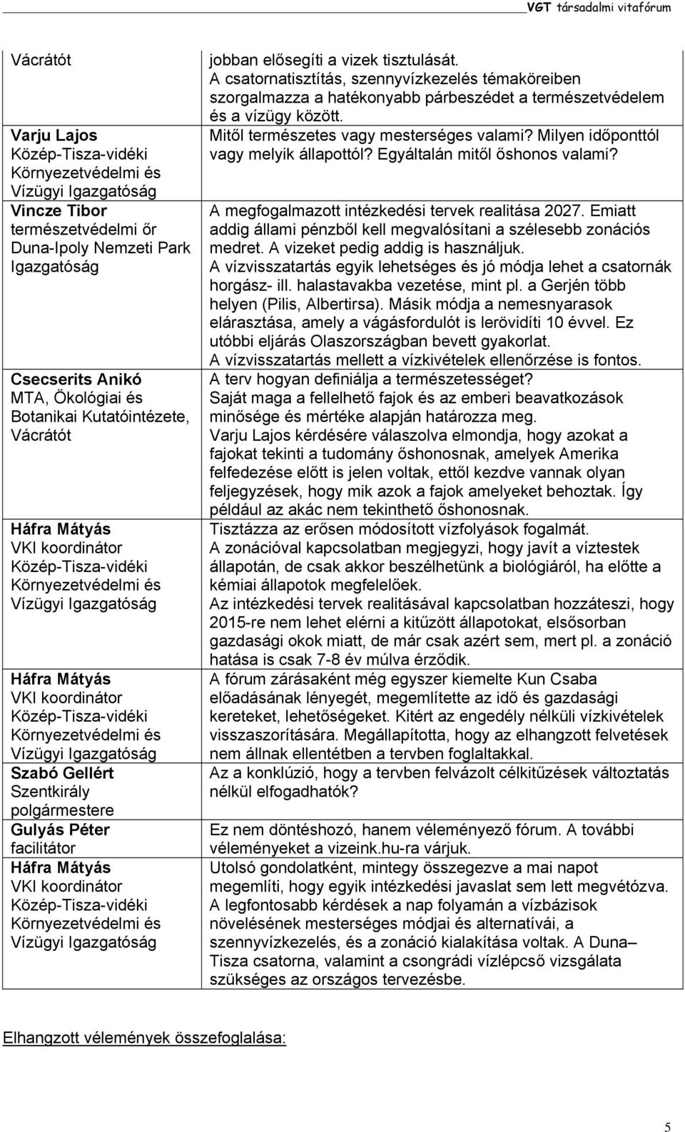 A csatornatisztítás, szennyvízkezelés témaköreiben szorgalmazza a hatékonyabb párbeszédet a természetvédelem és a vízügy között. Mitől természetes vagy mesterséges valami?