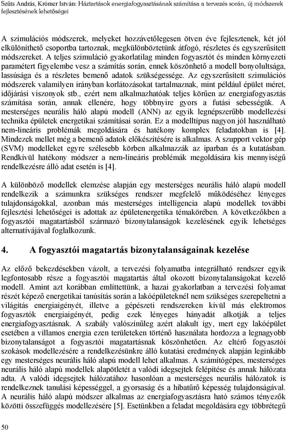 A teljes szimuláció gyakorlatilag minden fogyasztót és minden környezeti paramétert figyelembe vesz a számítás során, ennek köszönhető a modell bonyolultsága, lassúsága és a részletes bemenő adatok