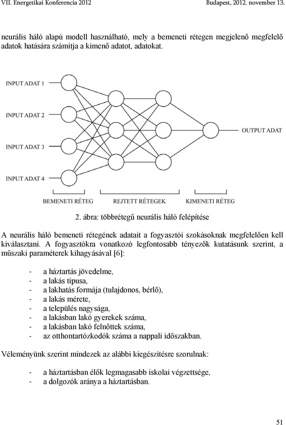 A fogyasztókra vonatkozó legfontosabb tényezők kutatásunk szerint, a műszaki paraméterek kihagyásával [6]: a háztartás jövedelme, a lakás típusa, a lakhatás formája (tulajdonos, bérlő), a