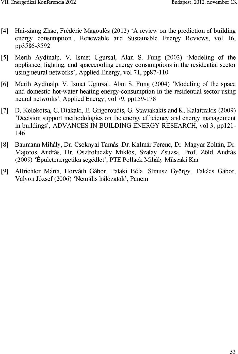 Fung (2002) Modeling of the appliance, lighting, and spacecooling energy consumptions in the residential sector using neural networks, Applied Energy, vol 71, pp87-110 [6] Merih Aydinalp, V.