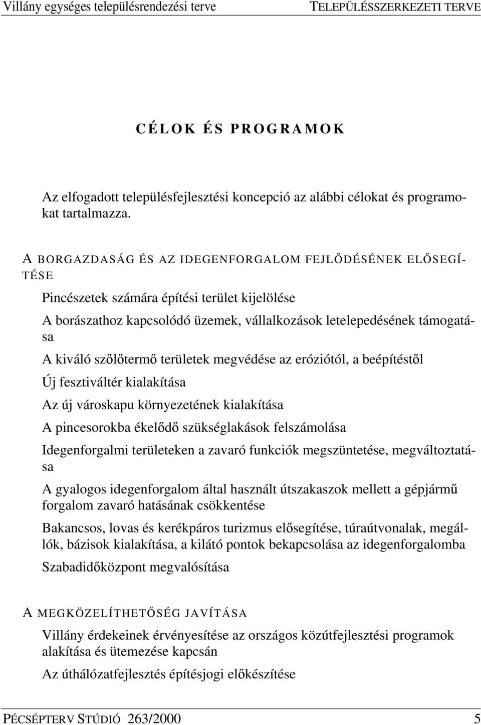 term területek megvédése az eróziótól, a beépítést l Új fesztiváltér kialakítása Az új városkapu környezetének kialakítása A pincesorokba ékel d szükséglakások felszámolása Idegenforgalmi területeken