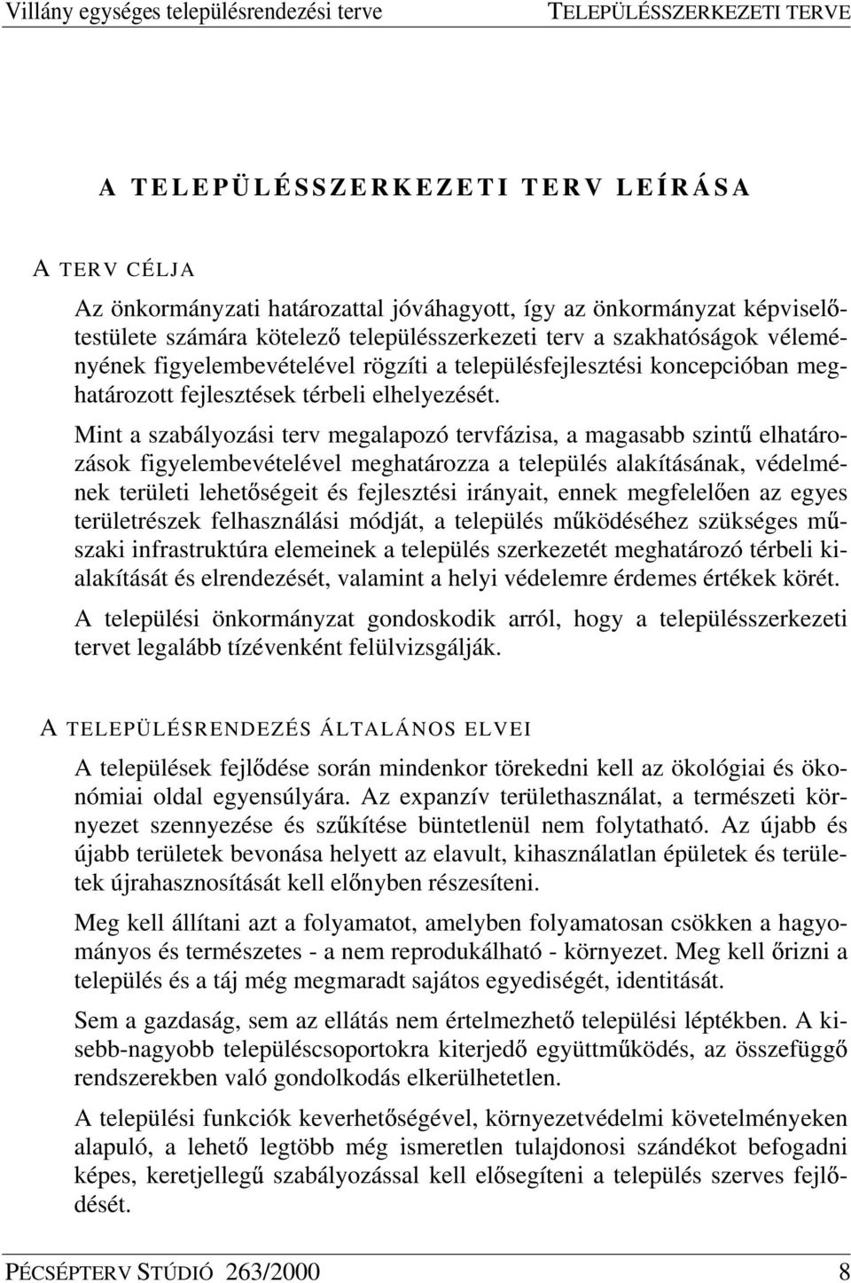 Mint a szabályozási terv megalapozó tervfázisa, a magasabb szint elhatározások figyelembevételével meghatározza a település alakításának, védelmének területi lehet ségeit és fejlesztési irányait,