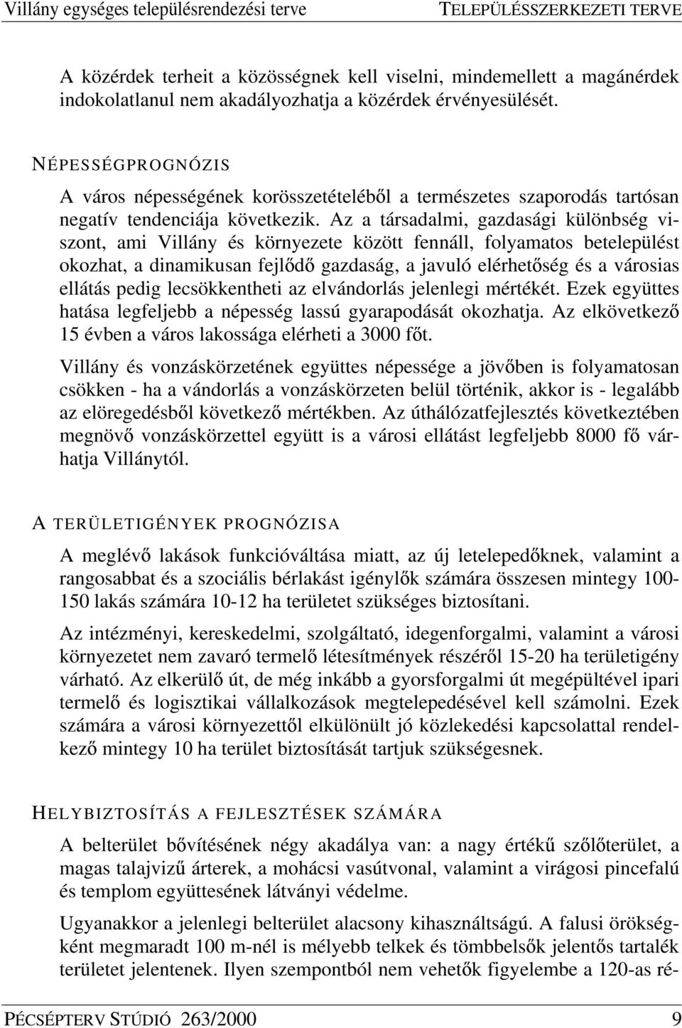 Az a társadalmi, gazdasági különbség viszont, ami Villány és környezete között fennáll, folyamatos betelepülést okozhat, a dinamikusan fejl d gazdaság, a javuló elérhet ség és a városias ellátás