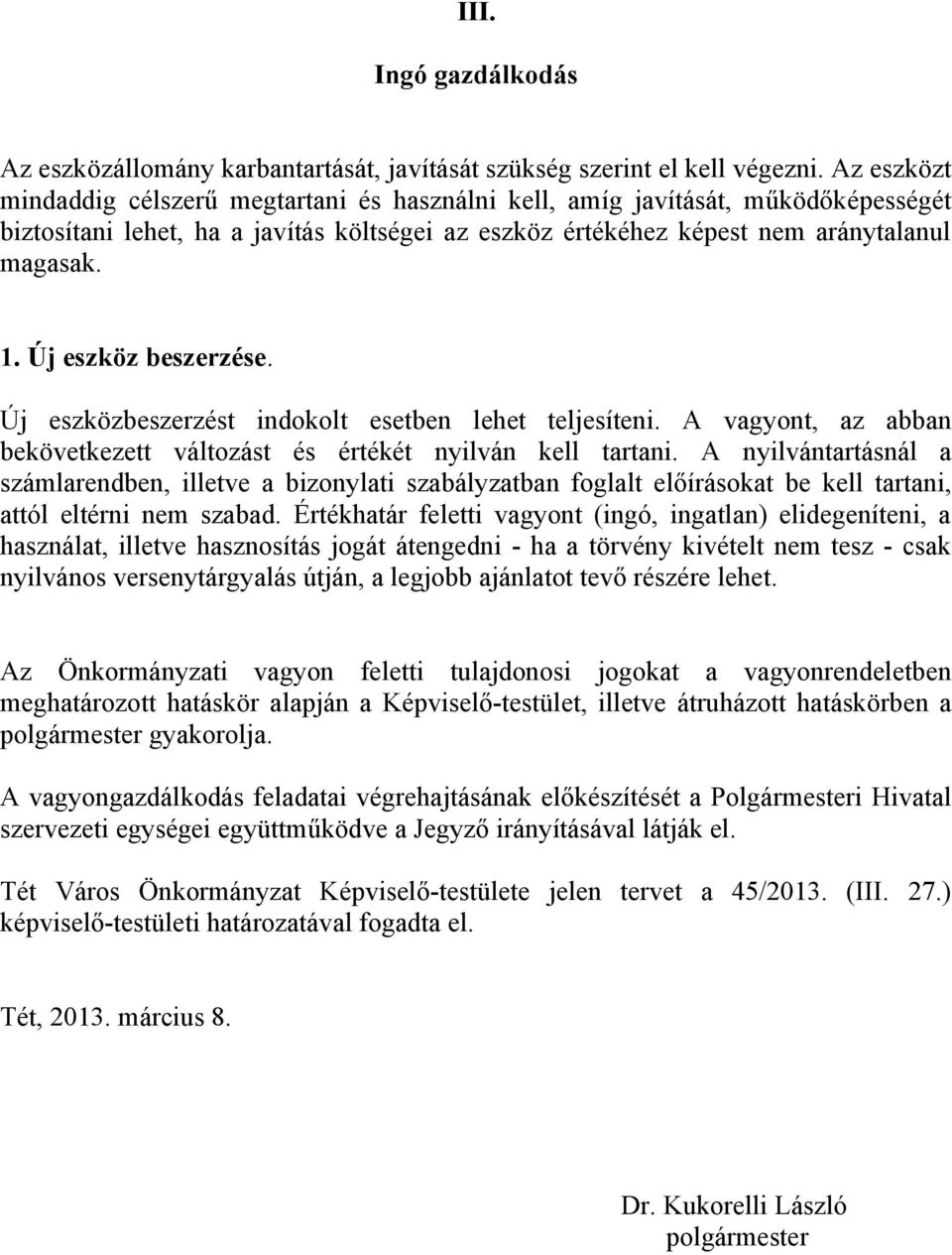 Új eszköz beszerzése. Új eszközbeszerzést indokolt esetben lehet teljesíteni. A vagyont, az abban bekövetkezett változást és értékét nyilván kell tartani.