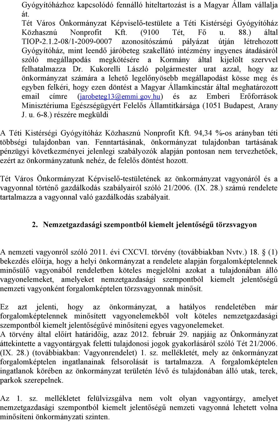 2-08/1-2009-0007 azonosítószámú pályázat útján létrehozott Gyógyítóház, mint leendő járóbeteg szakellátó intézmény ingyenes átadásáról szóló megállapodás megkötésére a Kormány által kijelölt szervvel